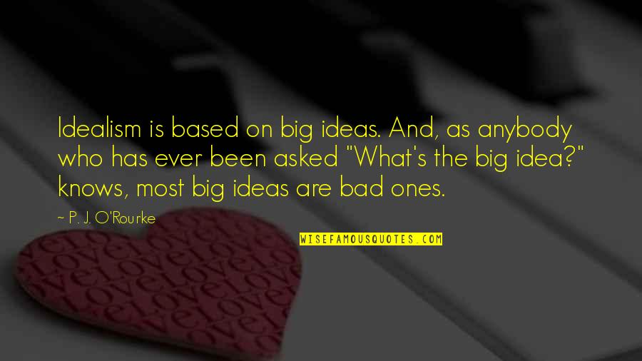 Cancelado Quotes By P. J. O'Rourke: Idealism is based on big ideas. And, as Cancelado Quotes By P. J. O'Rourke: Idealism is based on big ideas. And, as