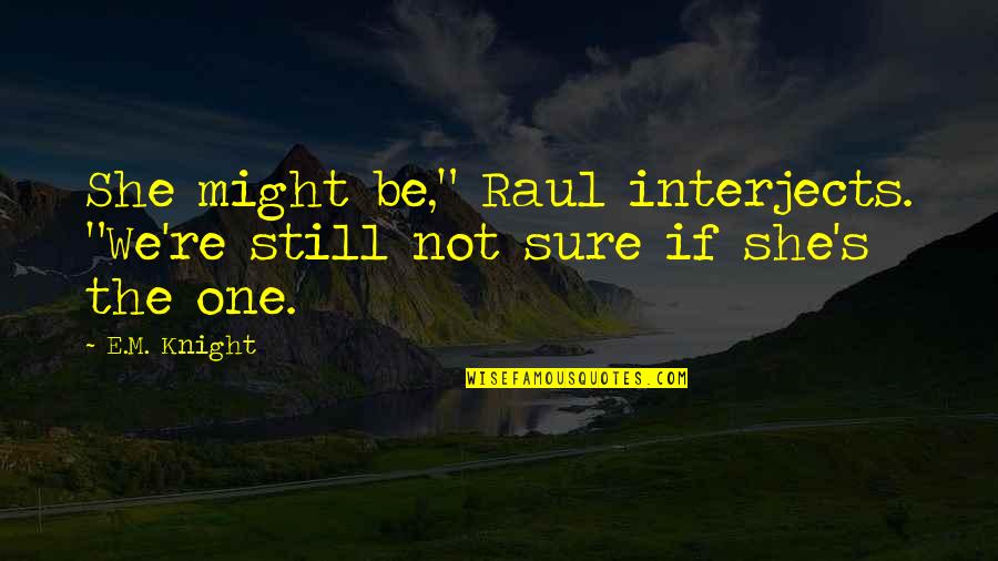 Cancelater Quotes By E.M. Knight: She might be," Raul interjects. "We're still not
