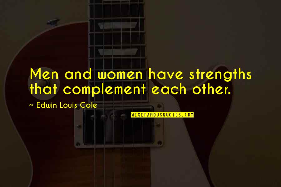 Cancelater Quotes By Edwin Louis Cole: Men and women have strengths that complement each Cancelater Quotes By Edwin Louis Cole: Men and women have strengths that complement each