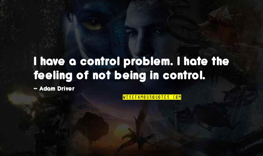 Cancelation Quotes By Adam Driver: I have a control problem. I hate the
