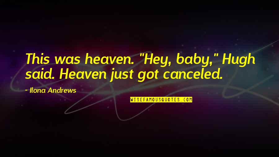 Canceled Quotes By Ilona Andrews: This was heaven. "Hey, baby," Hugh said. Heaven