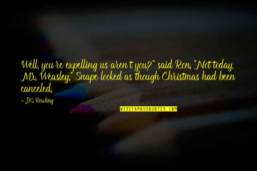 Canceled Quotes By J.K. Rowling: Well, you're expelling us aren't you?" said Ron.