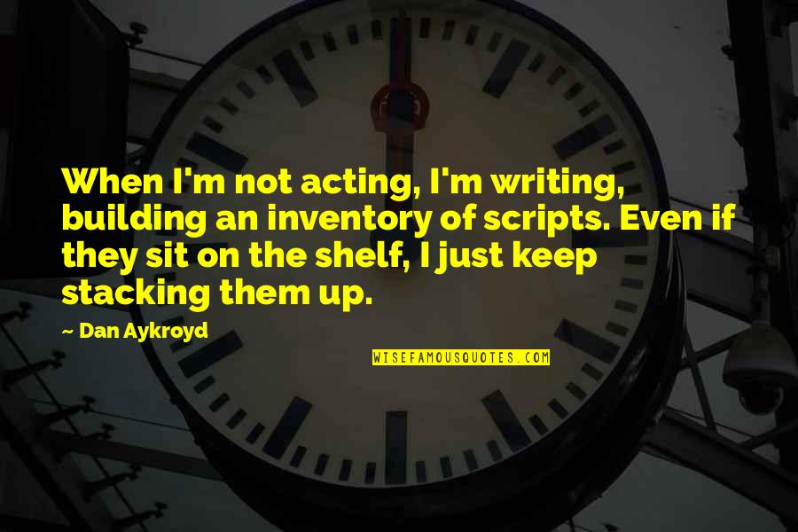 Cancellable Flights Quotes By Dan Aykroyd: When I'm not acting, I'm writing, building an