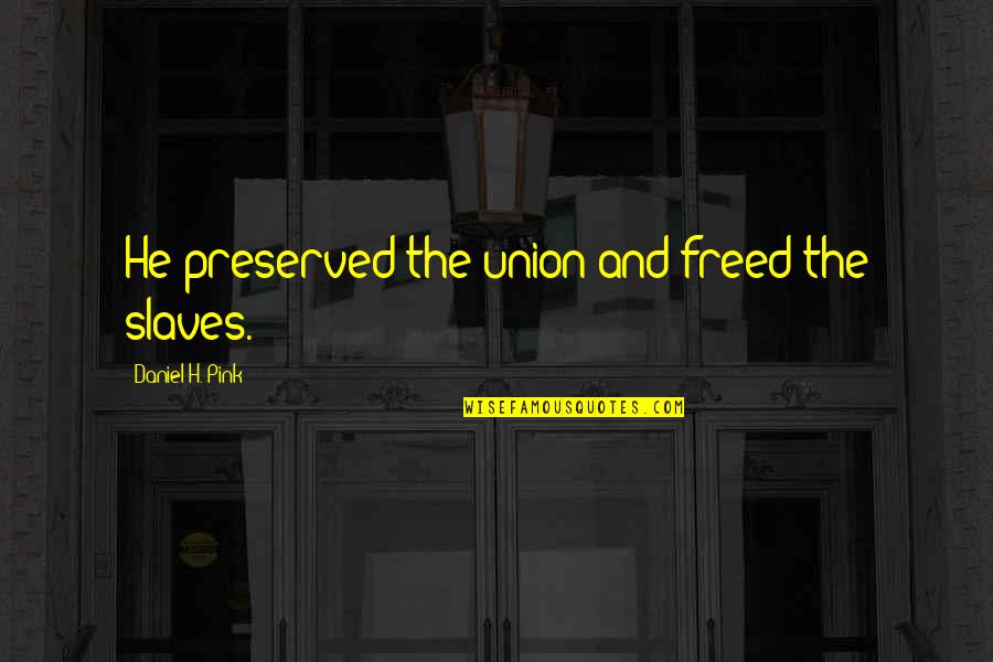 Cancellable Insurance Quotes By Daniel H. Pink: He preserved the union and freed the slaves. Cancellable Insurance Quotes By Daniel H. Pink: He preserved the union and freed the slaves.