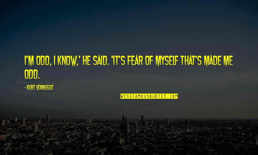 Cancellations Blue Quotes By Kurt Vonnegut: I'm odd, I know,' he said. 'It's fear