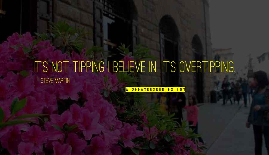 Cancellations Blue Quotes By Steve Martin: It's not tipping I believe in. It's overtipping. Cancellations Blue Quotes By Steve Martin: It's not tipping I believe in. It's overtipping.