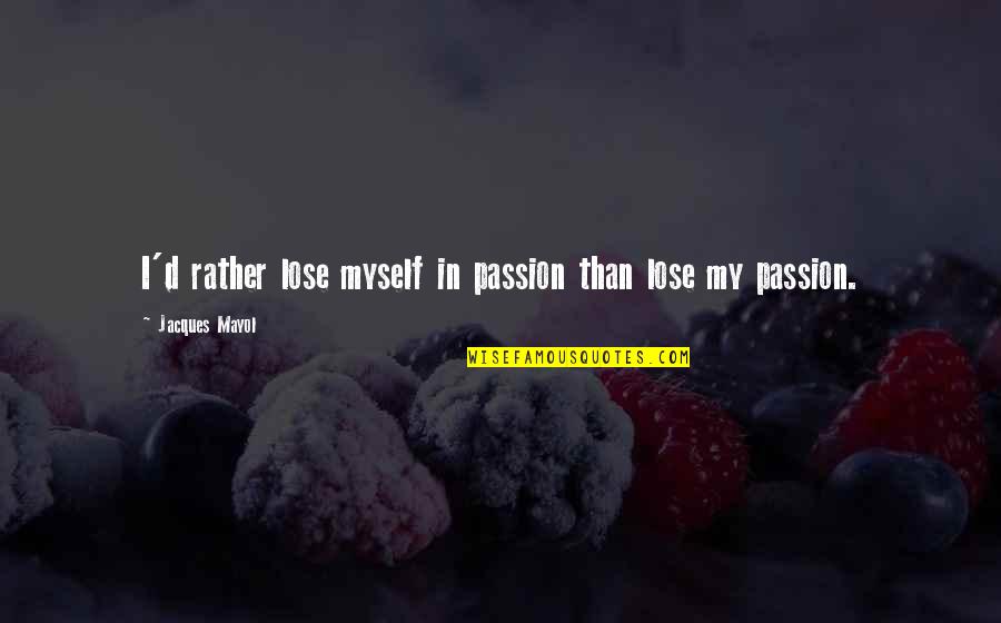 Cancelled Engagement Quotes By Jacques Mayol: I'd rather lose myself in passion than lose