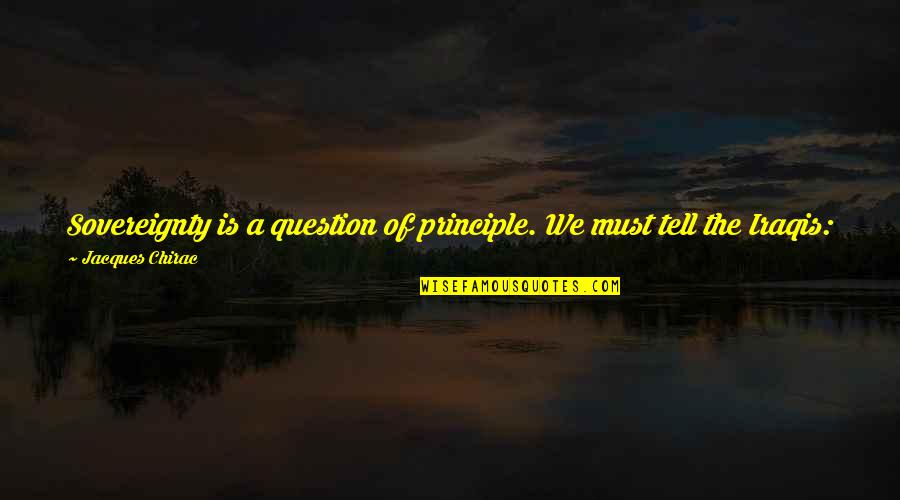 Cancelliere Concorso Quotes By Jacques Chirac: Sovereignty is a question of principle. We must