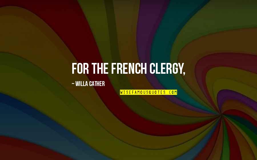 Cancelliere Concorso Quotes By Willa Cather: for the French clergy,