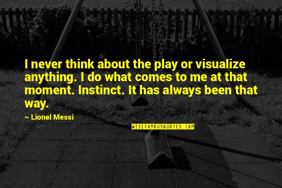 Cancelliere Podiatrist Quotes By Lionel Messi: I never think about the play or visualize