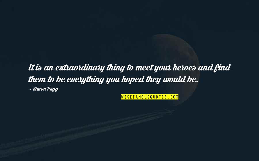 Cancels Quotes By Simon Pegg: It is an extraordinary thing to meet your Cancels Quotes By Simon Pegg: It is an extraordinary thing to meet your
