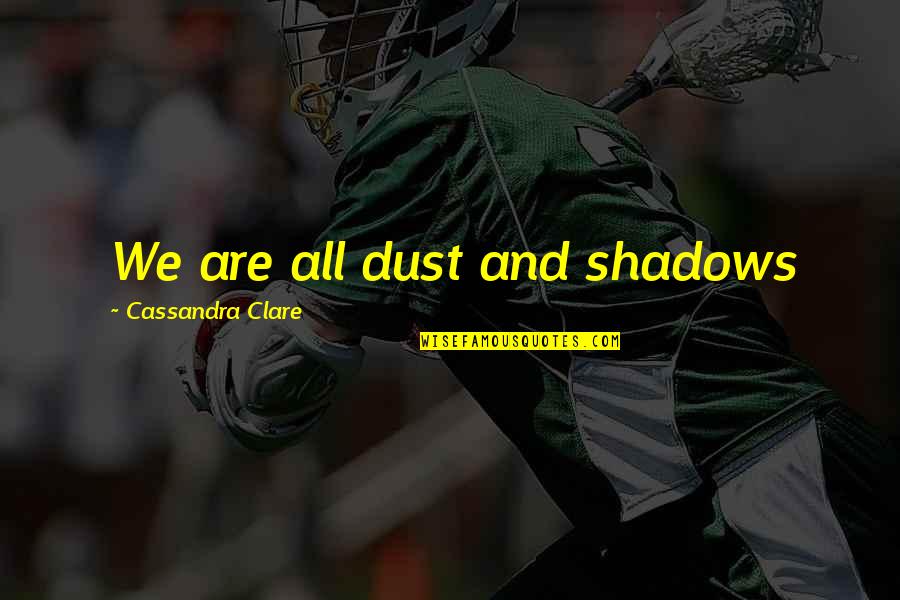 Cancer And Being Strong Quotes By Cassandra Clare: We are all dust and shadows
