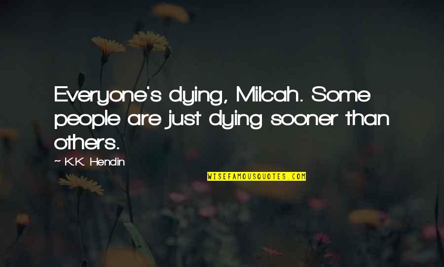 Cancer And Death Quotes By K.K. Hendin: Everyone's dying, Milcah. Some people are just dying