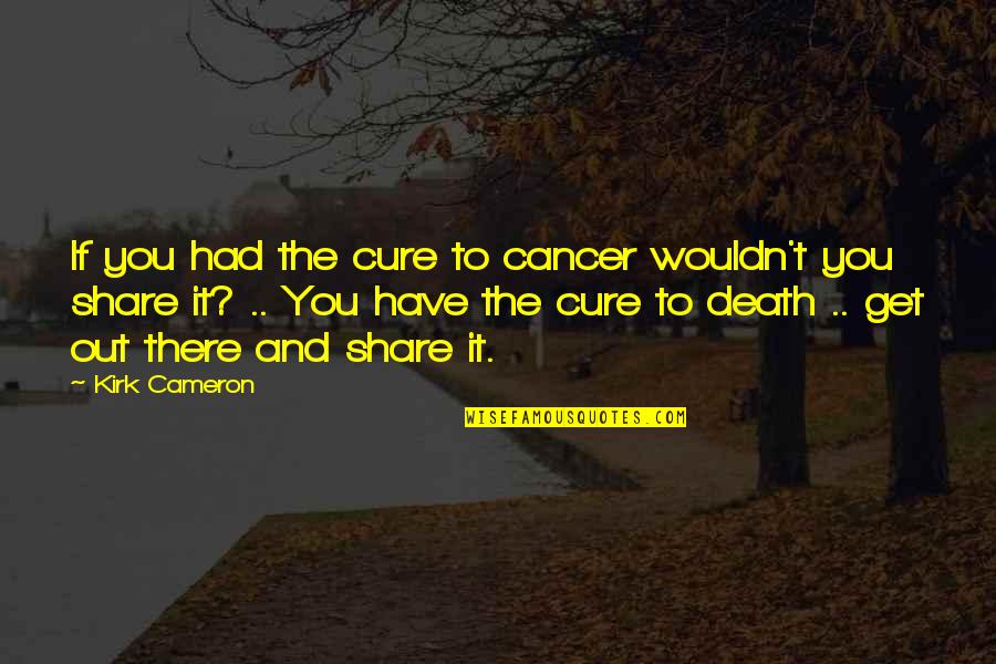 Cancer And Death Quotes By Kirk Cameron: If you had the cure to cancer wouldn't