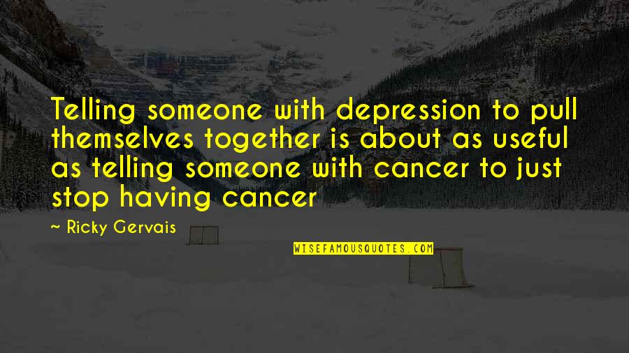 Cancer And Depression Quotes By Ricky Gervais: Telling someone with depression to pull themselves together