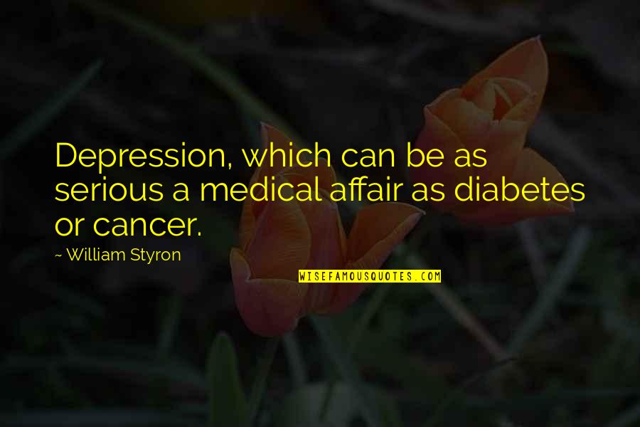 Cancer And Depression Quotes By William Styron: Depression, which can be as serious a medical