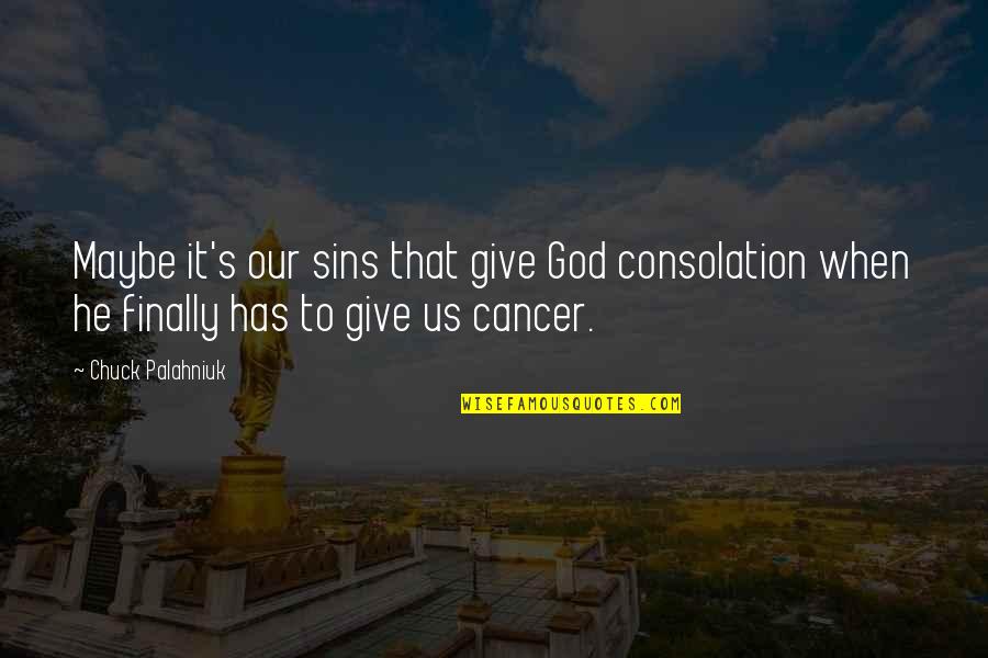 Cancer And God Quotes By Chuck Palahniuk: Maybe it's our sins that give God consolation