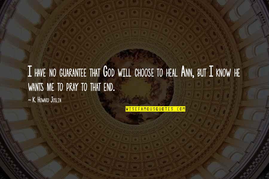 Cancer And God Quotes By K. Howard Joslin: I have no guarantee that God will choose