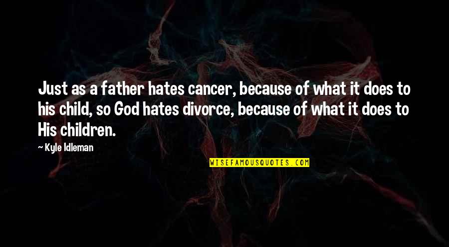 Cancer And God Quotes By Kyle Idleman: Just as a father hates cancer, because of