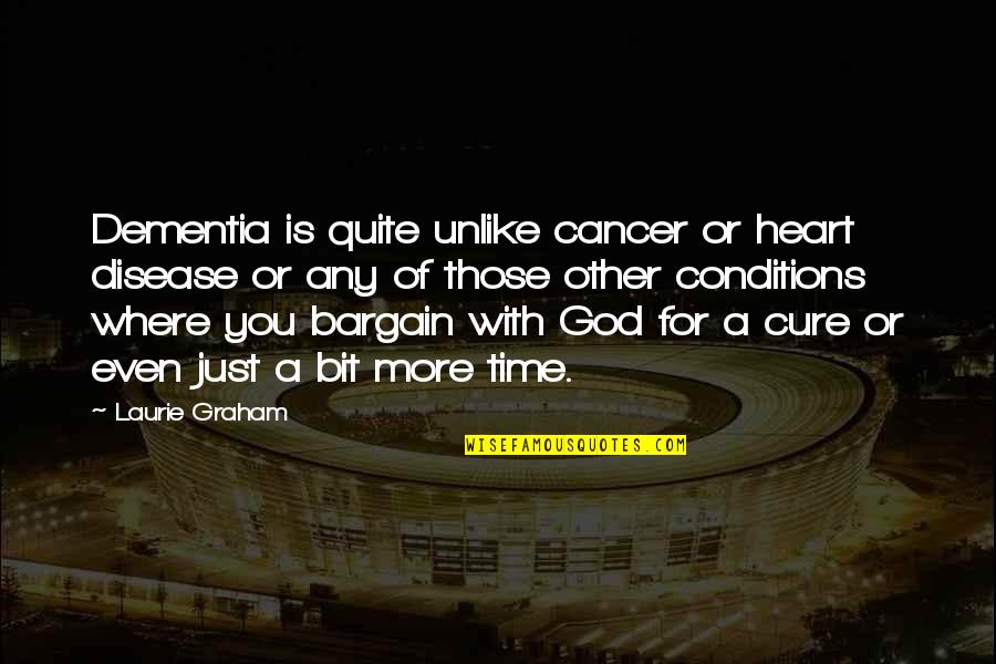 Cancer And God Quotes By Laurie Graham: Dementia is quite unlike cancer or heart disease