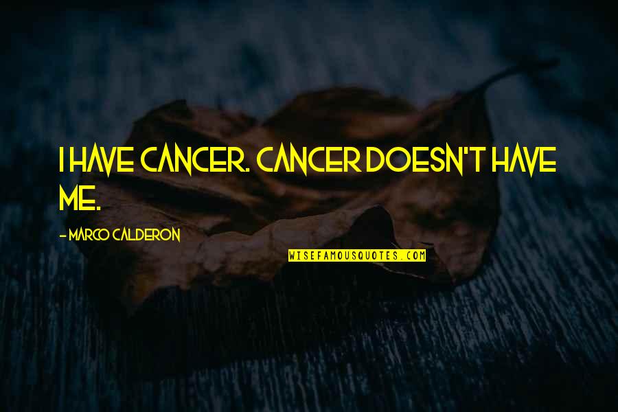 Cancer And God Quotes By Marco Calderon: I have cancer. Cancer doesn't have me.