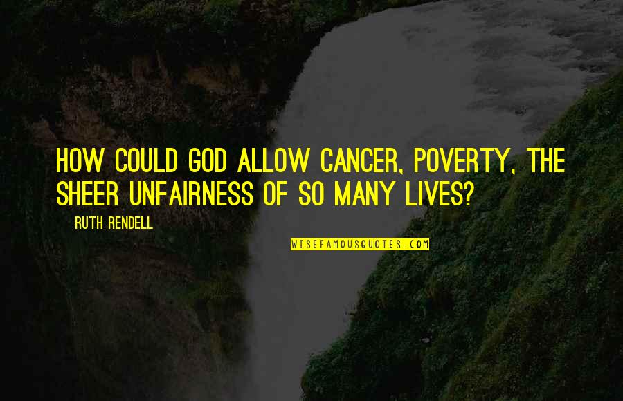 Cancer And God Quotes By Ruth Rendell: How could God allow cancer, poverty, the sheer