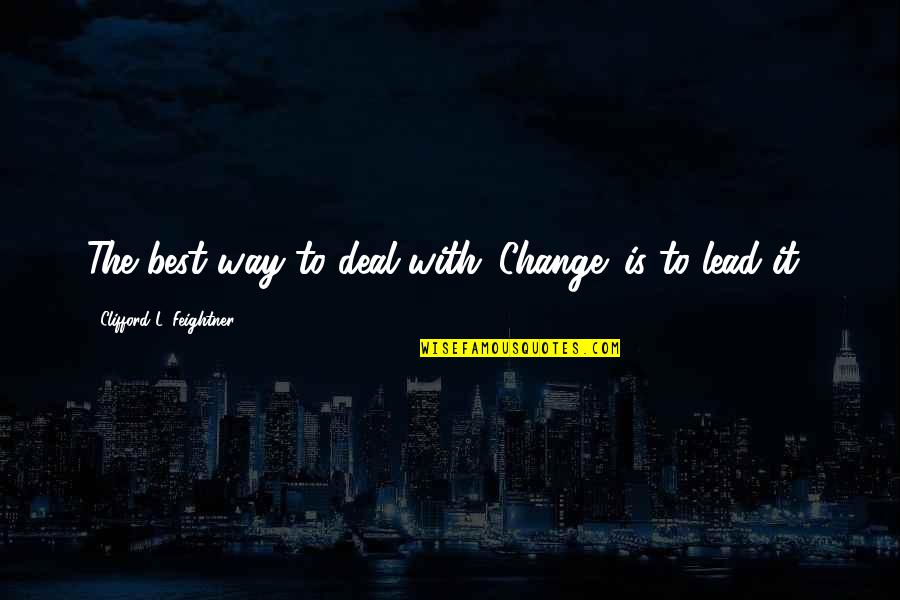 Cancer And Life Quotes By Clifford L. Feightner: The best way to deal with 'Change' is