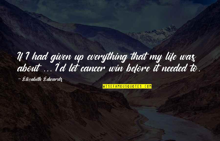 Cancer And Life Quotes By Elizabeth Edwards: If I had given up everything that my