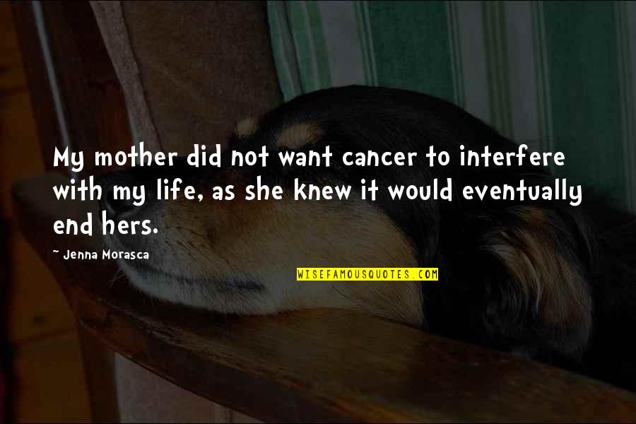 Cancer And Life Quotes By Jenna Morasca: My mother did not want cancer to interfere
