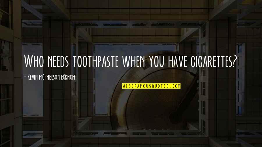 Cancer And Life Quotes By Kevin Mcpherson Eckhoff: Who needs toothpaste when you have cigarettes?