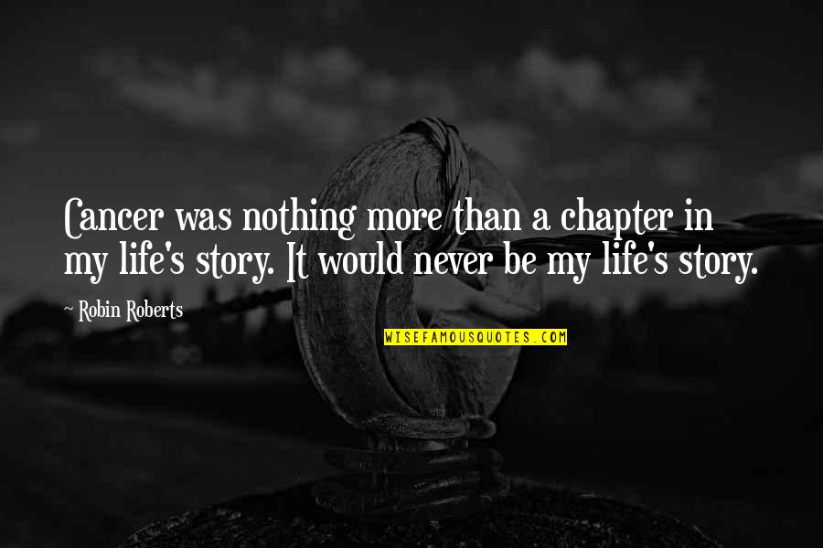 Cancer And Life Quotes By Robin Roberts: Cancer was nothing more than a chapter in