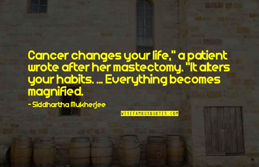 Cancer And Life Quotes By Siddhartha Mukherjee: Cancer changes your life," a patient wrote after