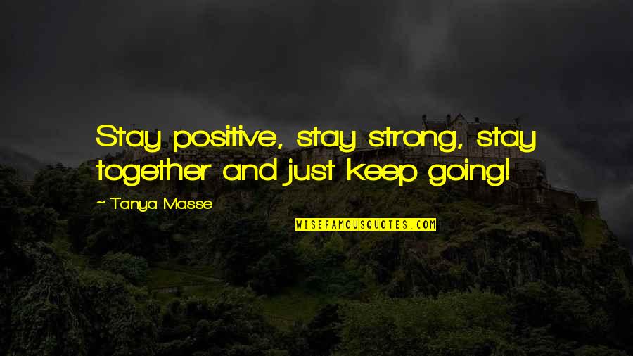 Cancer And Life Quotes By Tanya Masse: Stay positive, stay strong, stay together and just