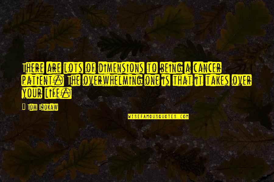 Cancer And Life Quotes By Tom Brokaw: There are lots of dimensions to being a
