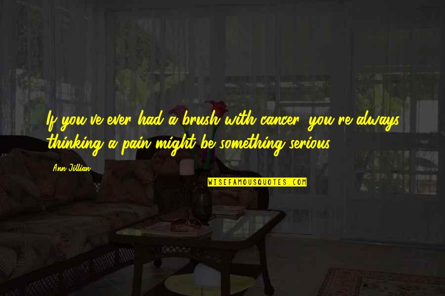 Cancer And Pain Quotes By Ann Jillian: If you've ever had a brush with cancer,
