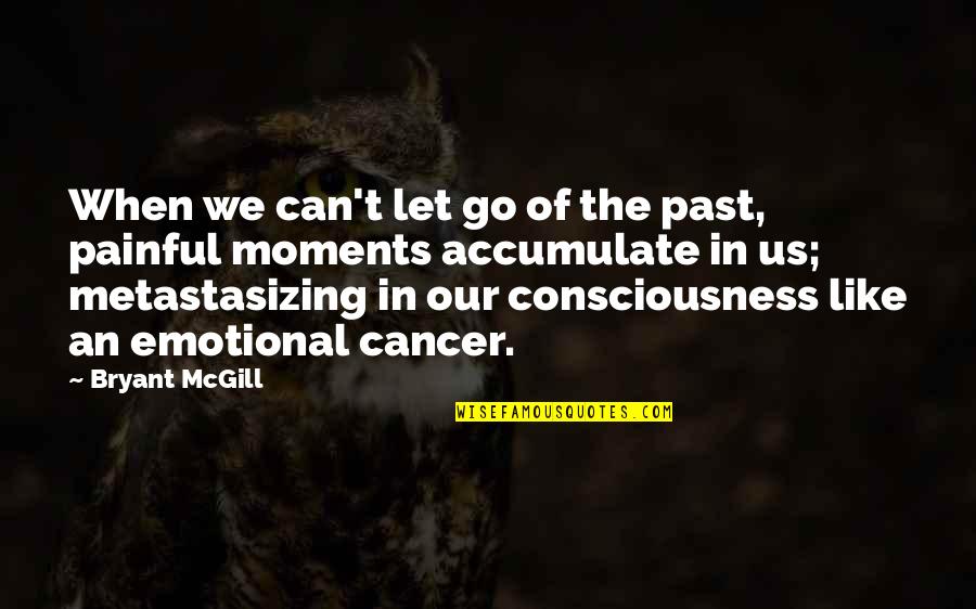 Cancer And Pain Quotes By Bryant McGill: When we can't let go of the past,