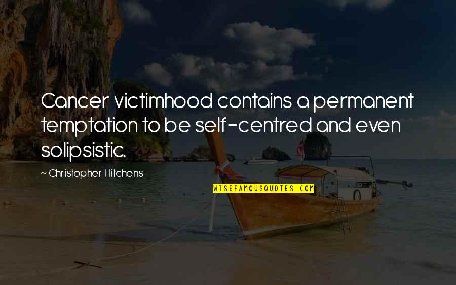 Cancer And Quotes By Christopher Hitchens: Cancer victimhood contains a permanent temptation to be