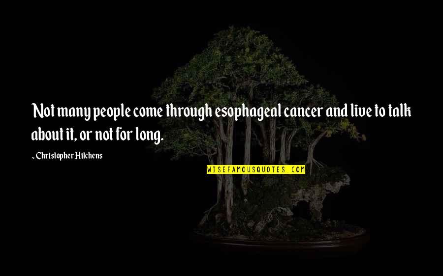 Cancer And Quotes By Christopher Hitchens: Not many people come through esophageal cancer and