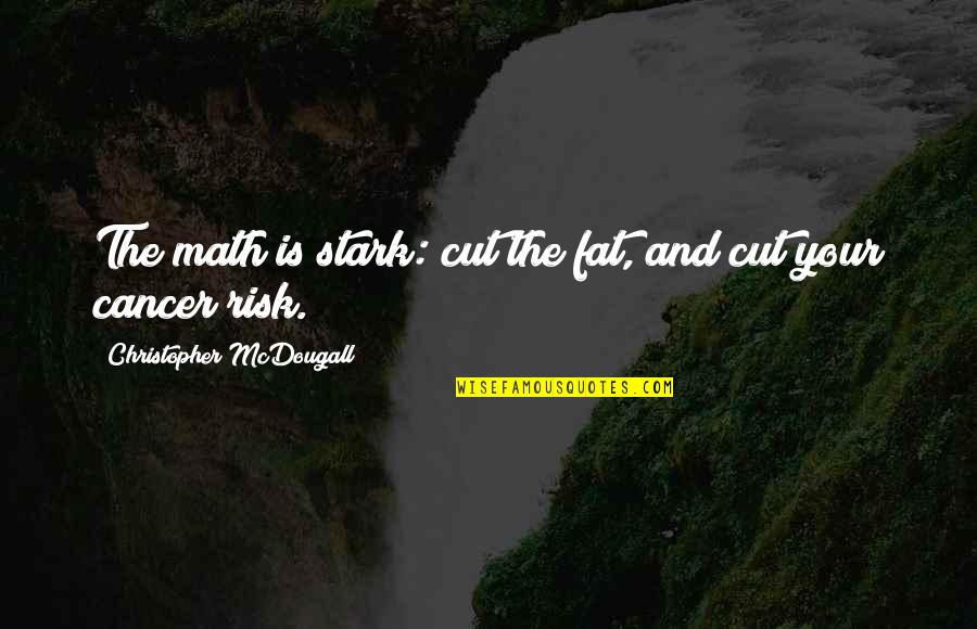 Cancer And Quotes By Christopher McDougall: The math is stark: cut the fat, and
