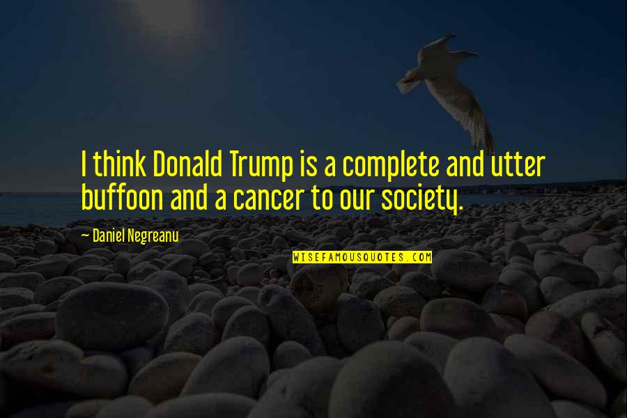 Cancer And Quotes By Daniel Negreanu: I think Donald Trump is a complete and