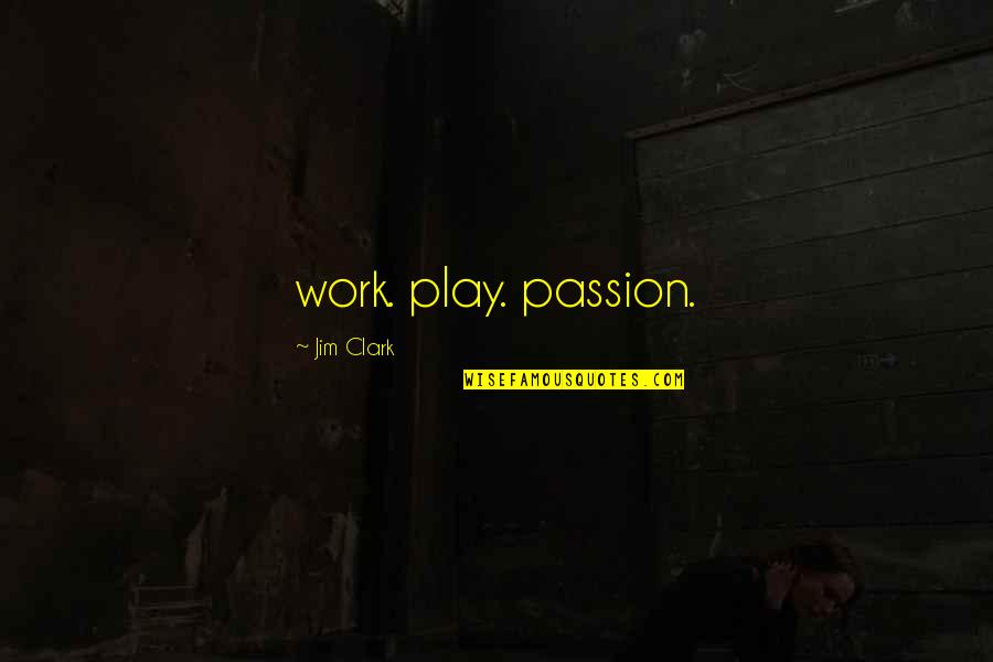 Cancer And Quotes By Jim Clark: work. play. passion.