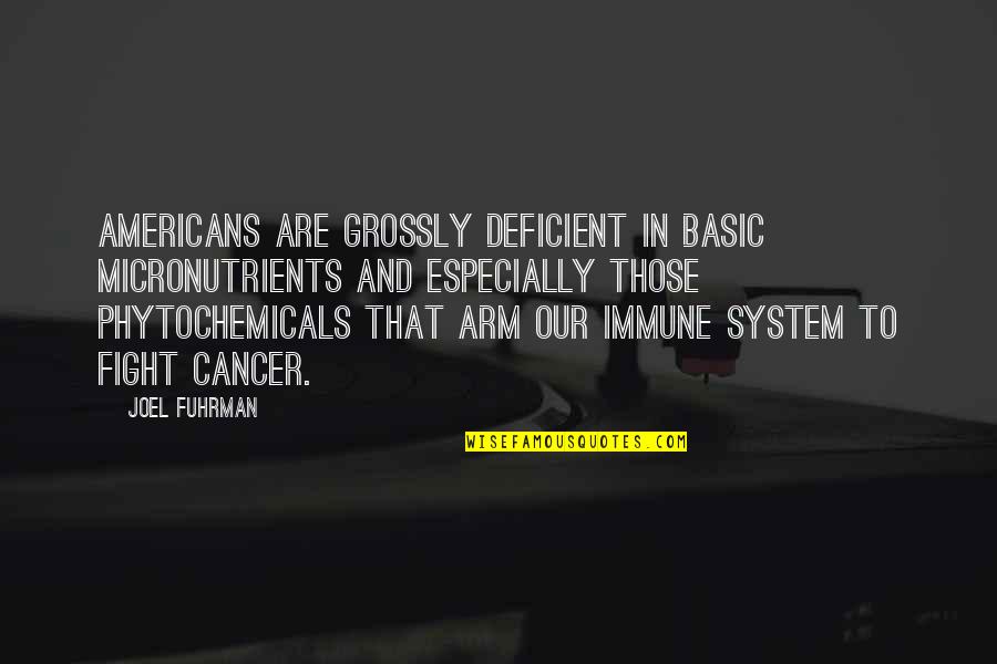 Cancer And Quotes By Joel Fuhrman: Americans are grossly deficient in basic micronutrients and