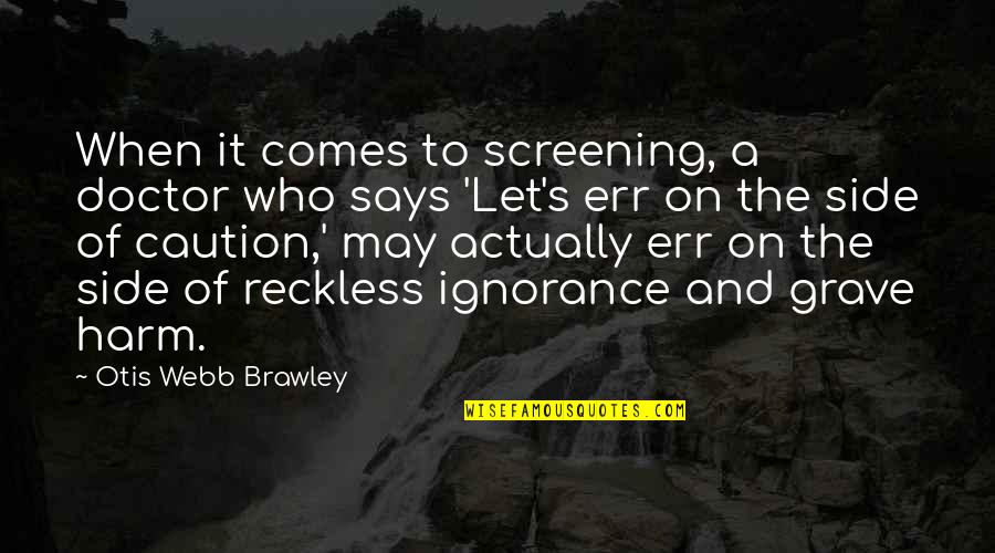 Cancer And Quotes By Otis Webb Brawley: When it comes to screening, a doctor who