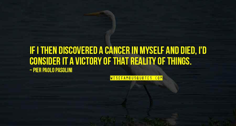 Cancer And Quotes By Pier Paolo Pasolini: If I then discovered a cancer in myself