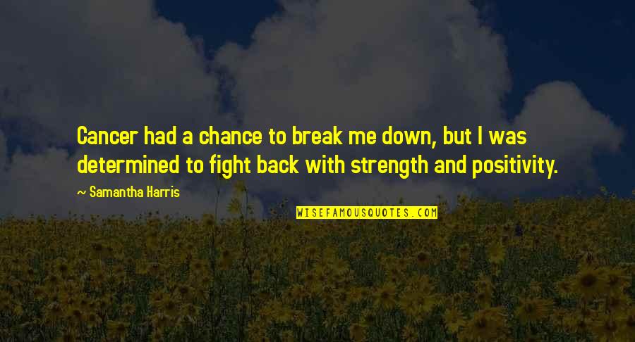 Cancer And Quotes By Samantha Harris: Cancer had a chance to break me down,