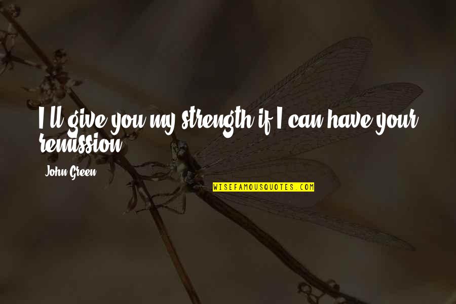 Cancer And Strength Quotes By John Green: I'll give you my strength if I can