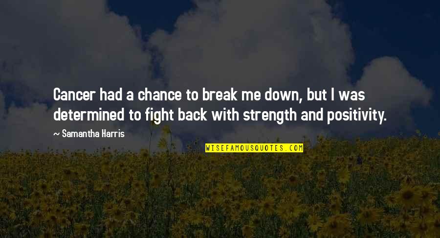 Cancer And Strength Quotes By Samantha Harris: Cancer had a chance to break me down,