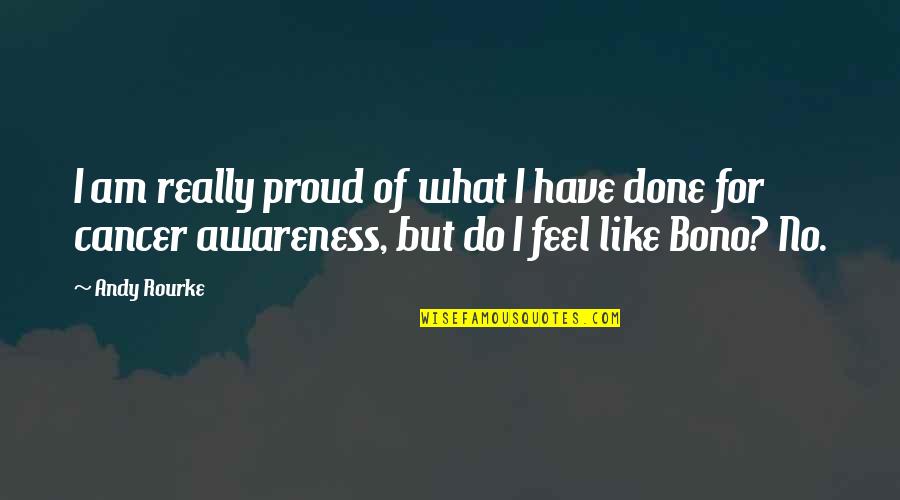 Cancer Awareness Quotes By Andy Rourke: I am really proud of what I have