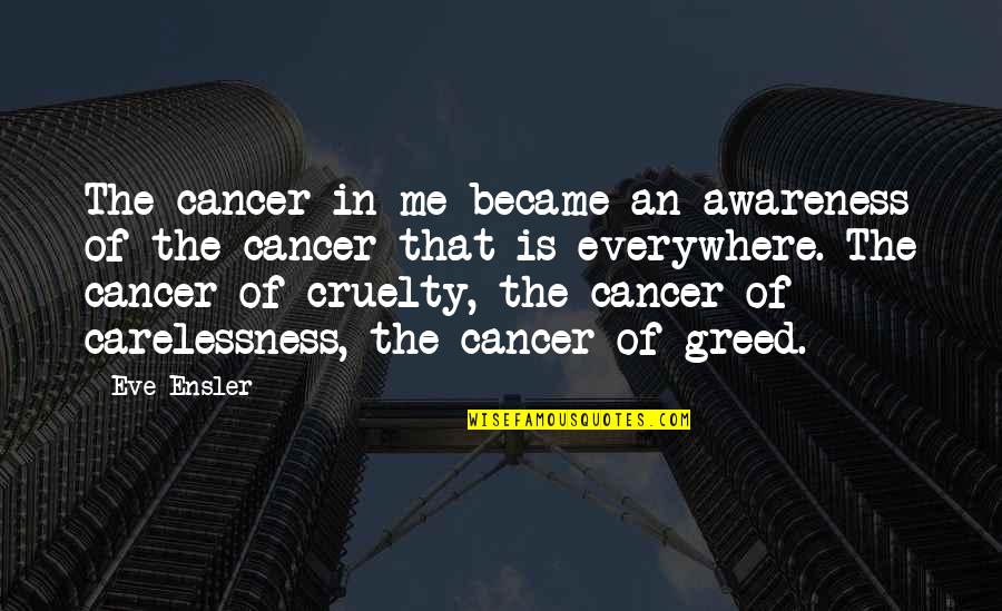 Cancer Awareness Quotes By Eve Ensler: The cancer in me became an awareness of
