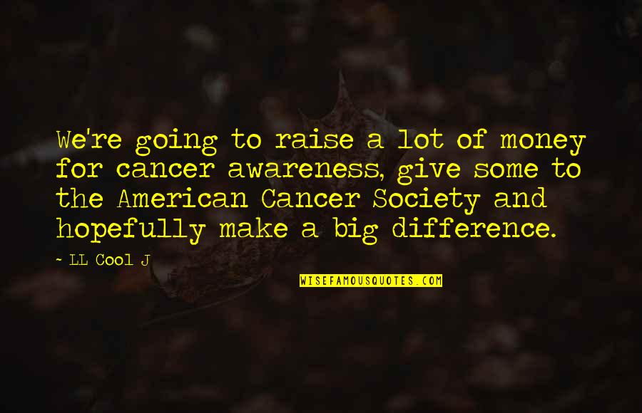 Cancer Awareness Quotes By LL Cool J: We're going to raise a lot of money